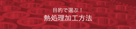 目的で選ぶ！ 熱処理加工方法