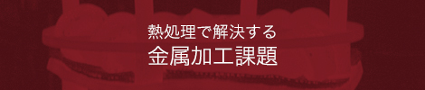 熱処理で解決する 金属加工課題